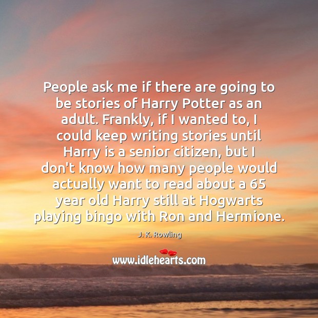 People ask me if there are going to be stories of Harry J. K. Rowling Picture Quote