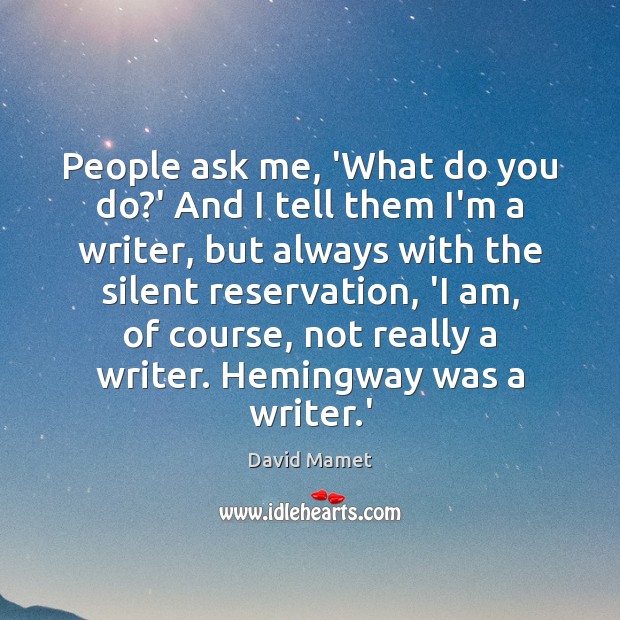 People ask me, ‘What do you do?’ And I tell them David Mamet Picture Quote