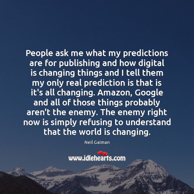People ask me what my predictions are for publishing and how digital Neil Gaiman Picture Quote