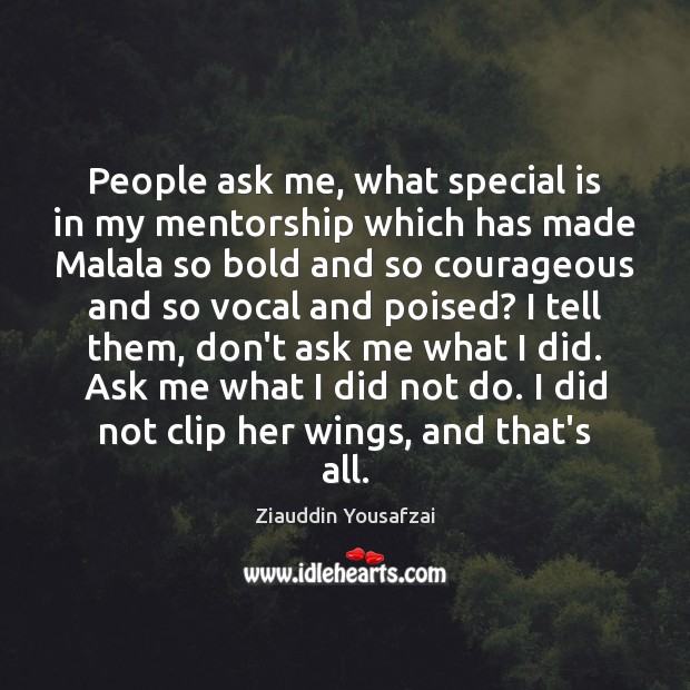 People ask me, what special is in my mentorship which has made Ziauddin Yousafzai Picture Quote