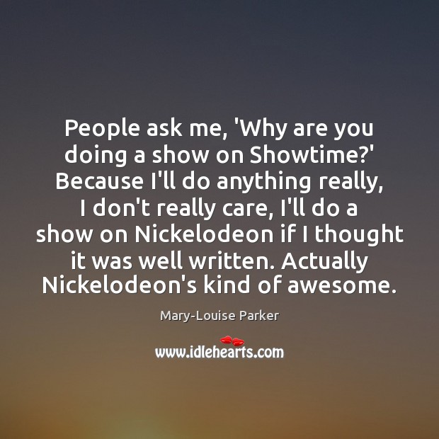 People ask me, ‘Why are you doing a show on Showtime?’ Mary-Louise Parker Picture Quote