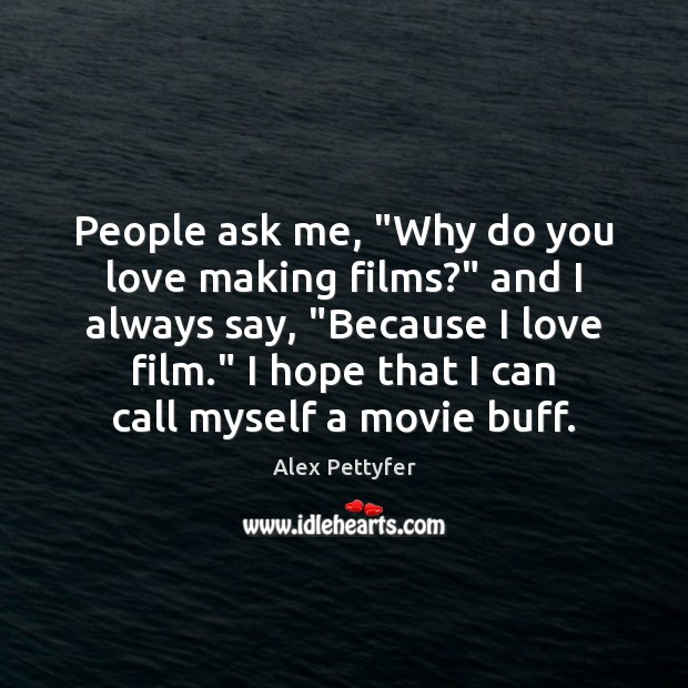 People ask me, “Why do you love making films?” and I always Making Love Quotes Image