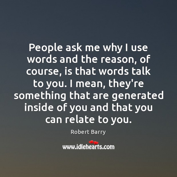 People ask me why I use words and the reason, of course, Robert Barry Picture Quote