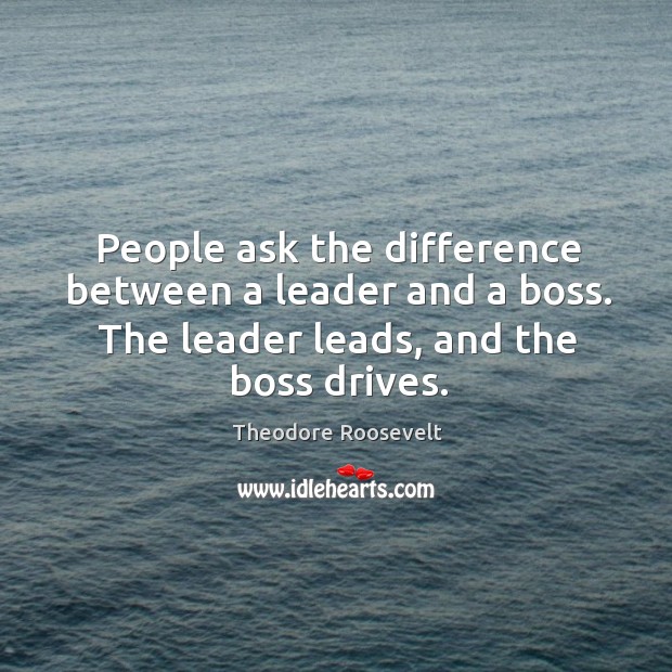 People ask the difference between a leader and a boss. The leader Image