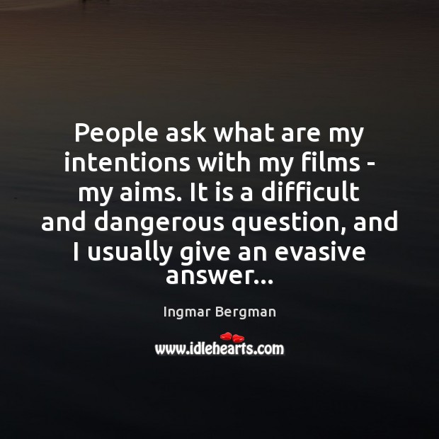 People ask what are my intentions with my films – my aims. Ingmar Bergman Picture Quote