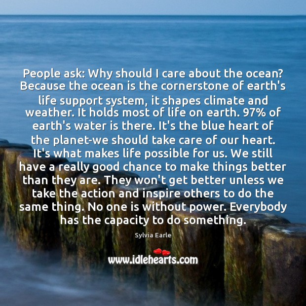 People ask: Why should I care about the ocean? Because the ocean Sylvia Earle Picture Quote