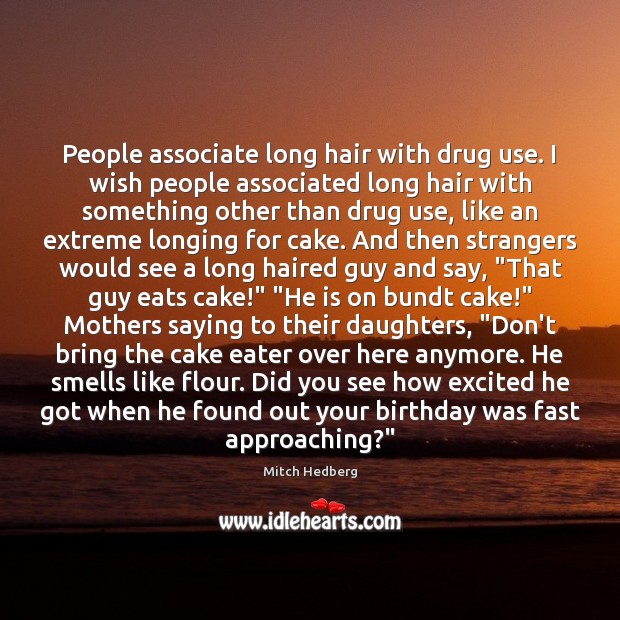People associate long hair with drug use. I wish people associated long Mitch Hedberg Picture Quote