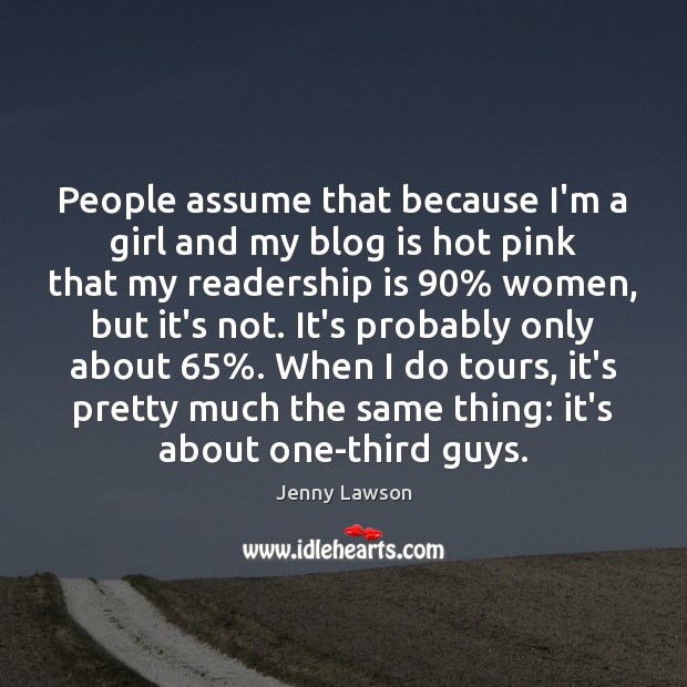 People assume that because I’m a girl and my blog is hot Jenny Lawson Picture Quote