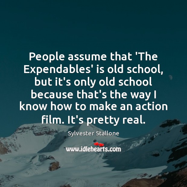 People assume that ‘The Expendables’ is old school, but it’s only old 