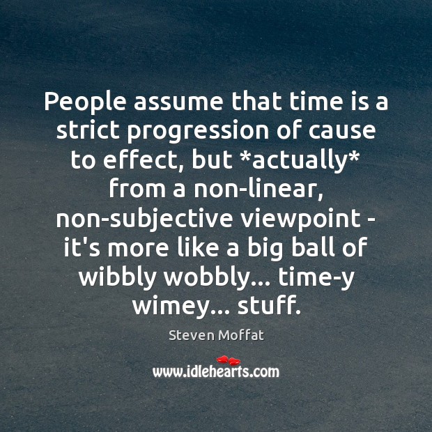 People assume that time is a strict progression of cause to effect, Time Quotes Image