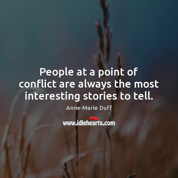 People at a point of conflict are always the most interesting stories to tell. Anne-Marie Duff Picture Quote