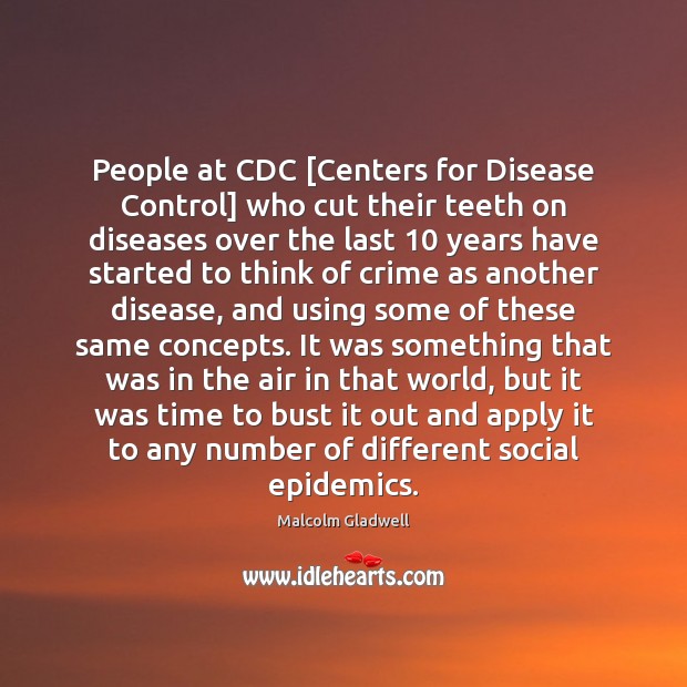 People at CDC [Centers for Disease Control] who cut their teeth on Malcolm Gladwell Picture Quote
