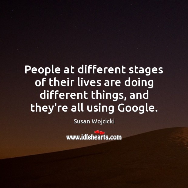 People at different stages of their lives are doing different things, and Susan Wojcicki Picture Quote