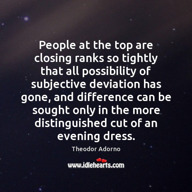 People at the top are closing ranks so tightly that all possibility Theodor Adorno Picture Quote