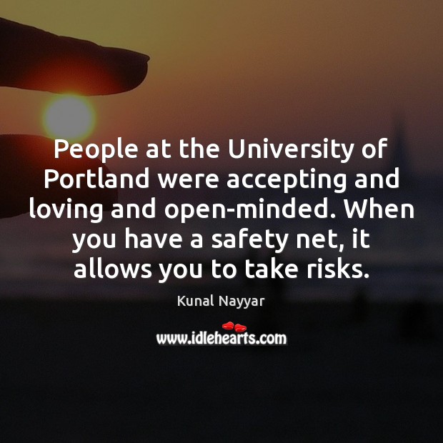 People at the University of Portland were accepting and loving and open-minded. Kunal Nayyar Picture Quote