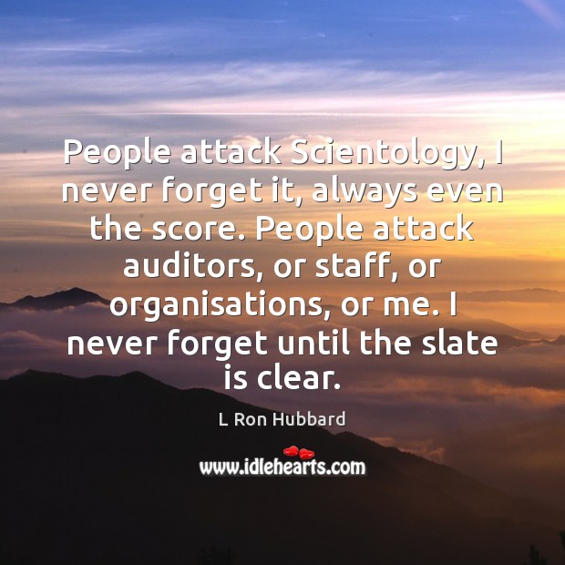 People attack Scientology, I never forget it, always even the score. People Image
