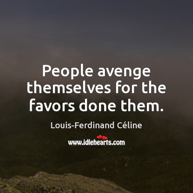 People avenge themselves for the favors done them. Louis-Ferdinand Céline Picture Quote