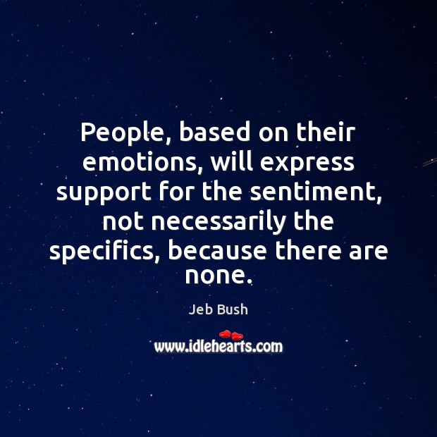 People, based on their emotions, will express support for the sentiment, not Jeb Bush Picture Quote