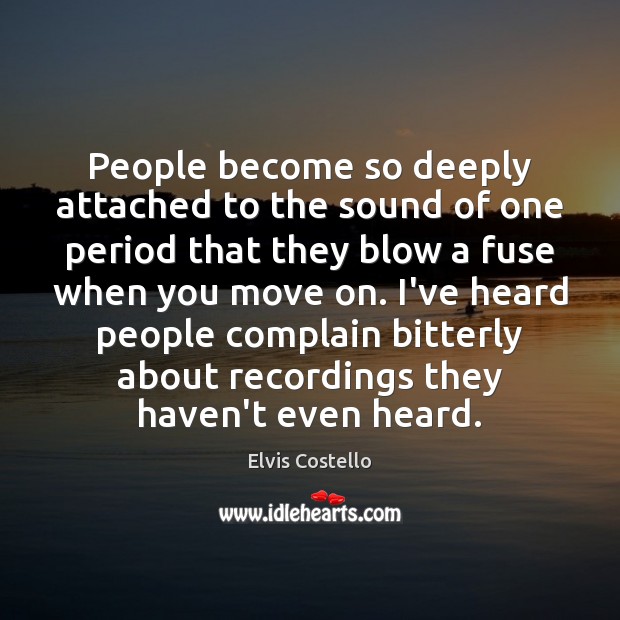 People become so deeply attached to the sound of one period that Elvis Costello Picture Quote