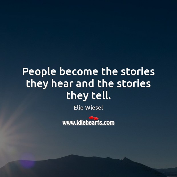 People become the stories they hear and the stories they tell. Elie Wiesel Picture Quote