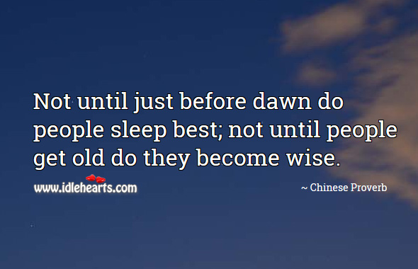 Not until just before dawn do people sleep best; not until people get old do they become wise. Chinese Proverbs Image
