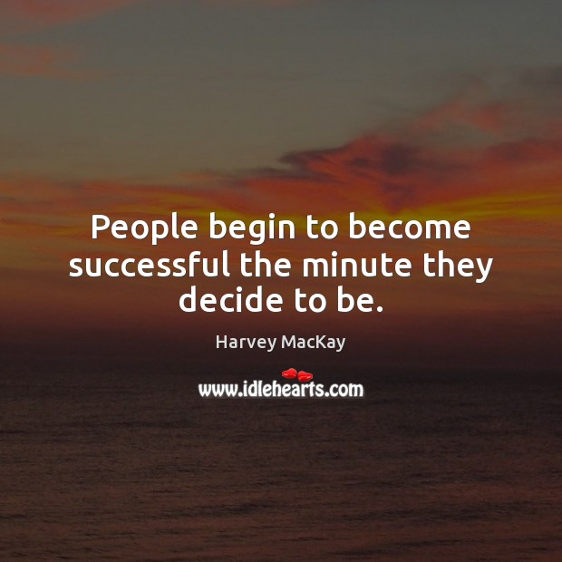 People begin to become successful the minute they decide to be. Image