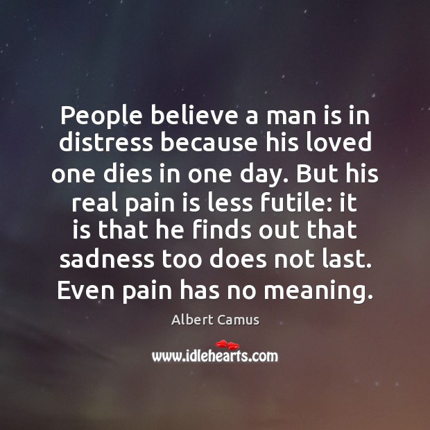 People believe a man is in distress because his loved one dies Albert Camus Picture Quote