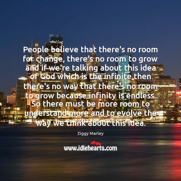 People believe that there’s no room for change, there’s no room to Ziggy Marley Picture Quote