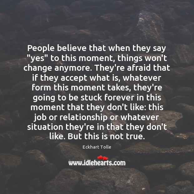 People believe that when they say “yes” to this moment, things won’t Eckhart Tolle Picture Quote