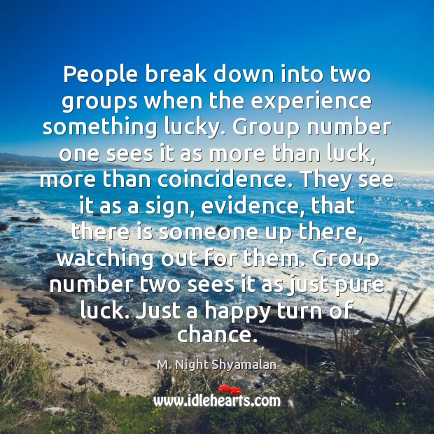 People break down into two groups when the experience something lucky. Group M. Night Shyamalan Picture Quote