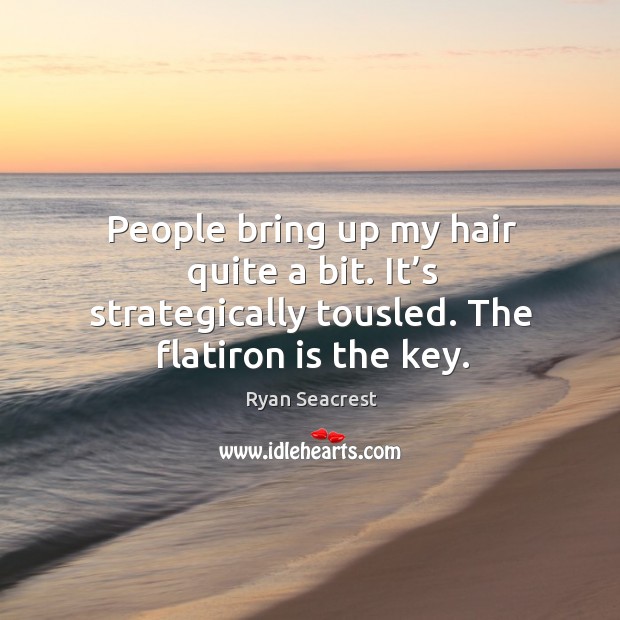 People bring up my hair quite a bit. It’s strategically tousled. The flatiron is the key. Image