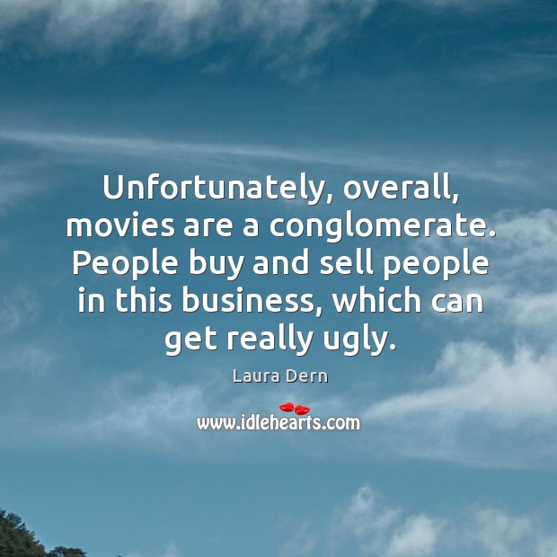 People buy and sell people in this business, which can get really ugly. Laura Dern Picture Quote