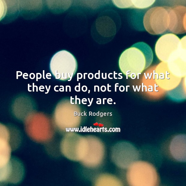 People buy products for what they can do, not for what they are. Buck Rodgers Picture Quote