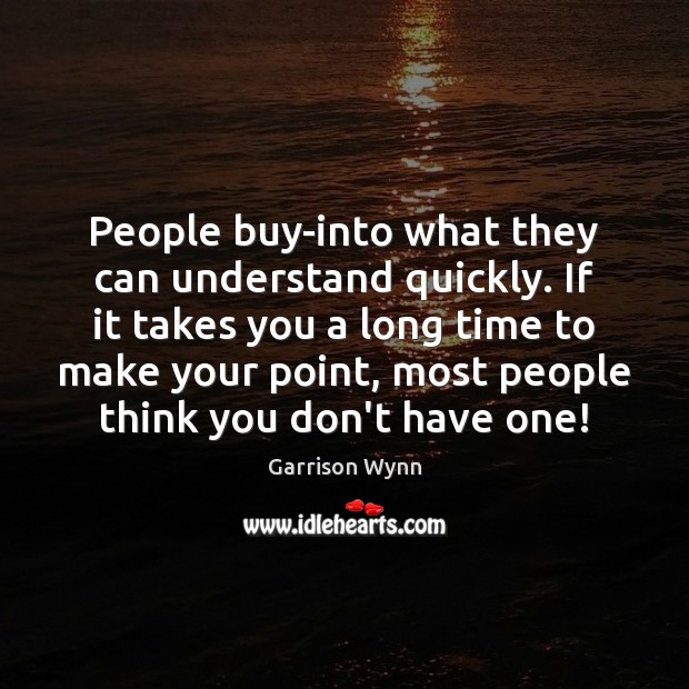 People buy-into what they can understand quickly. If it takes you a Garrison Wynn Picture Quote