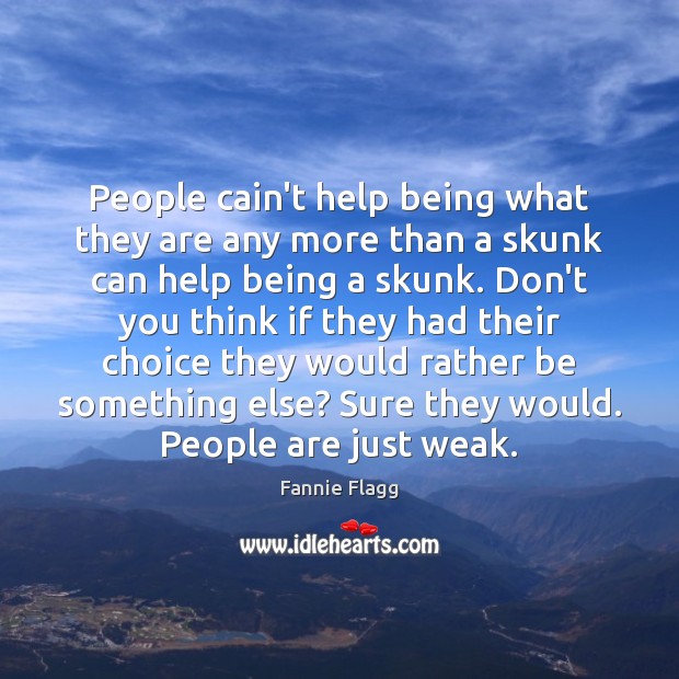 People cain’t help being what they are any more than a skunk Fannie Flagg Picture Quote