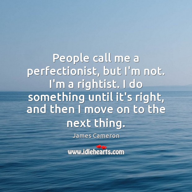 People call me a perfectionist, but I’m not. I’m a rightist. I James Cameron Picture Quote