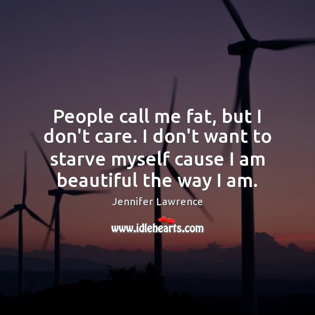 People call me fat, but I don’t care. I don’t want to Jennifer Lawrence Picture Quote