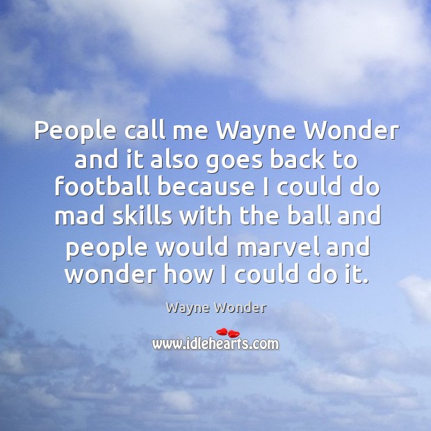 People call me wayne wonder and it also goes back to football because I could Wayne Wonder Picture Quote