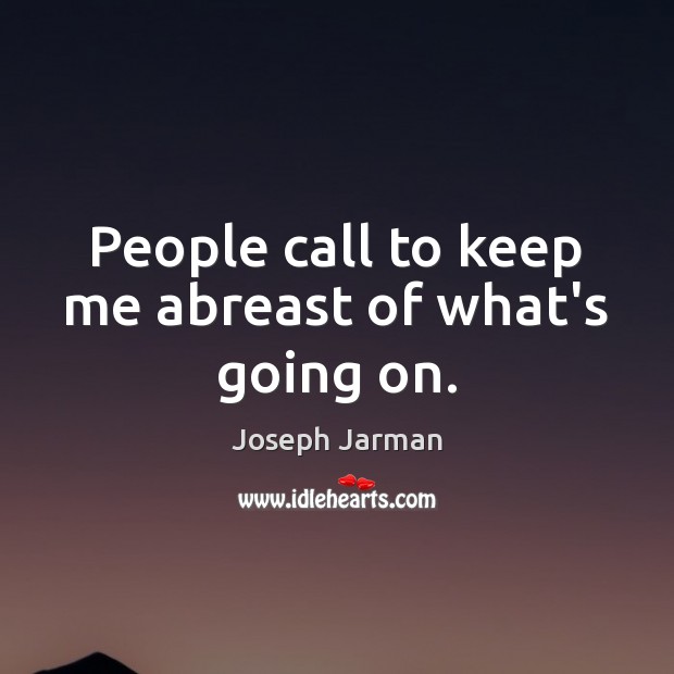 People call to keep me abreast of what’s going on. Joseph Jarman Picture Quote
