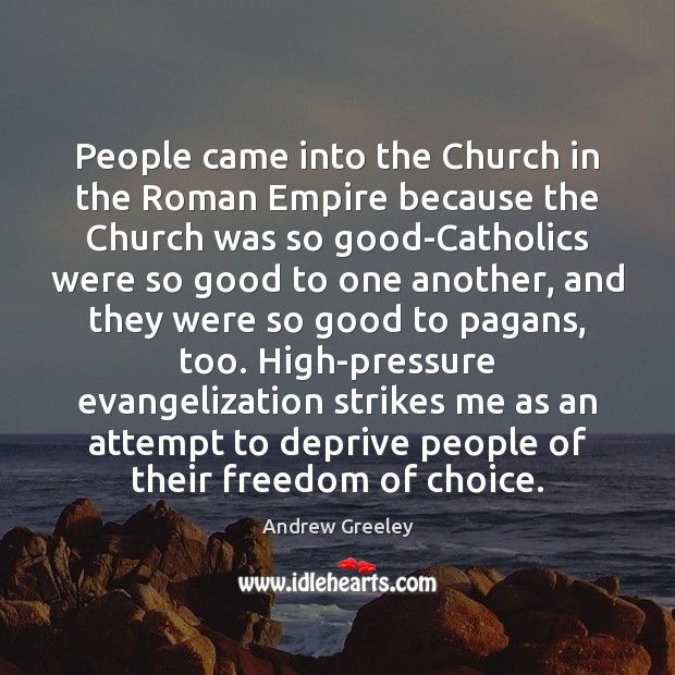 People came into the Church in the Roman Empire because the Church Andrew Greeley Picture Quote