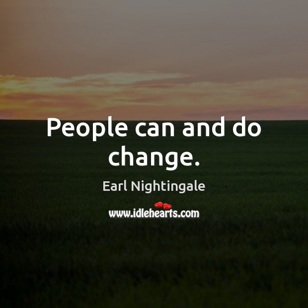 People can and do change. Earl Nightingale Picture Quote
