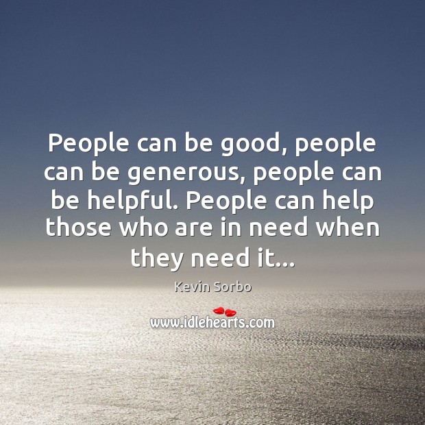 People can be good, people can be generous, people can be helpful. Kevin Sorbo Picture Quote