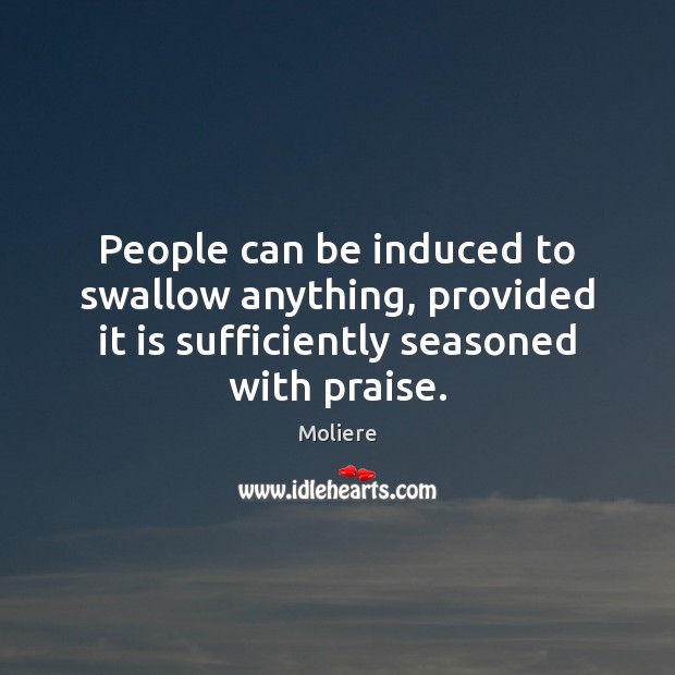 People can be induced to swallow anything, provided it is sufficiently seasoned Praise Quotes Image