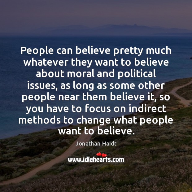 People can believe pretty much whatever they want to believe about moral Jonathan Haidt Picture Quote