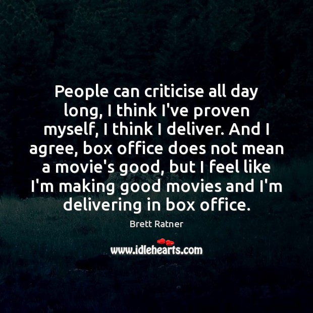 People can criticise all day long, I think I’ve proven myself, I Brett Ratner Picture Quote