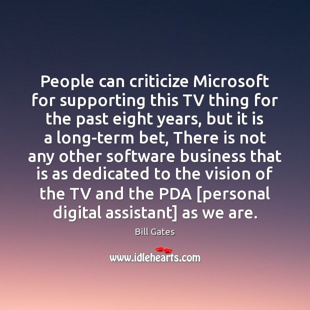 People can criticize Microsoft for supporting this TV thing for the past Bill Gates Picture Quote