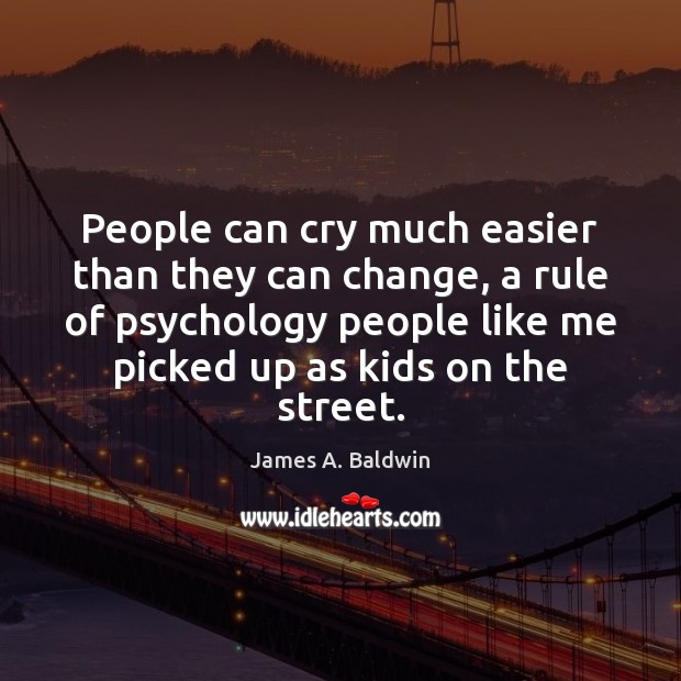 People can cry much easier than they can change, a rule of James A. Baldwin Picture Quote