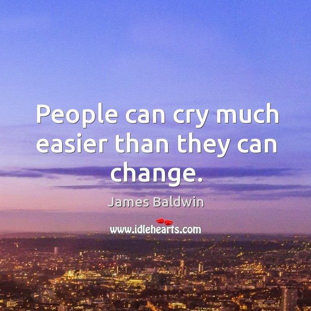 People can cry much easier than they can change. James Baldwin Picture Quote