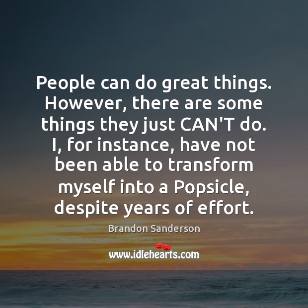 People can do great things. However, there are some things they just Brandon Sanderson Picture Quote