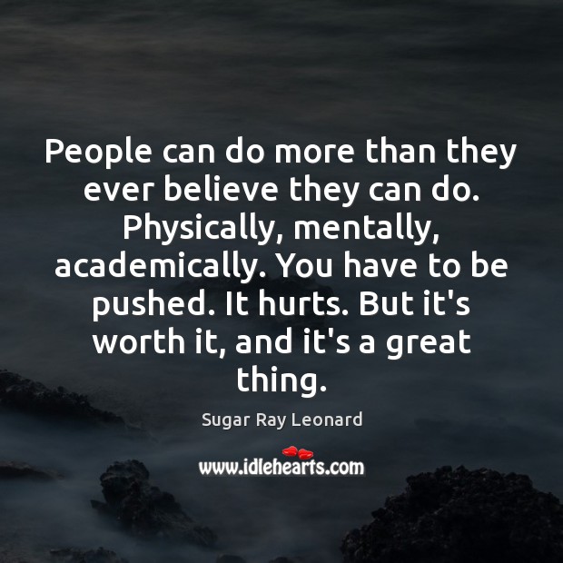 People can do more than they ever believe they can do. Physically, Sugar Ray Leonard Picture Quote